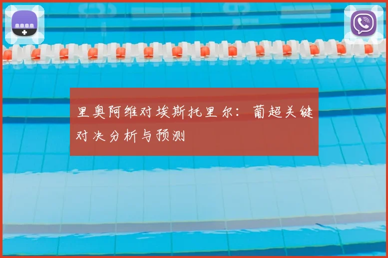 里奥阿维对埃斯托里尔：葡超关键对决分析与预测