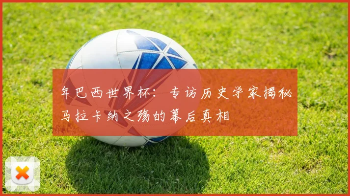年巴西世界杯：专访历史学家揭秘马拉卡纳之殇的幕后真相