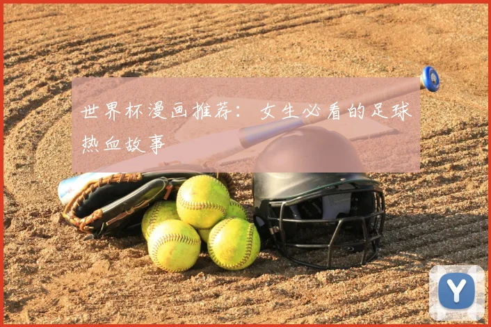 世界杯漫画推荐：女生必看的足球热血故事