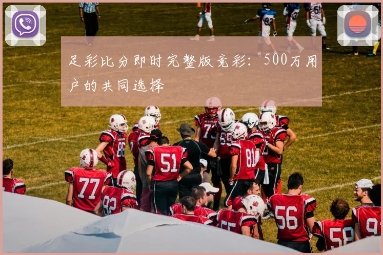 足彩比分即时完整版竞彩：500万用户的共同选择