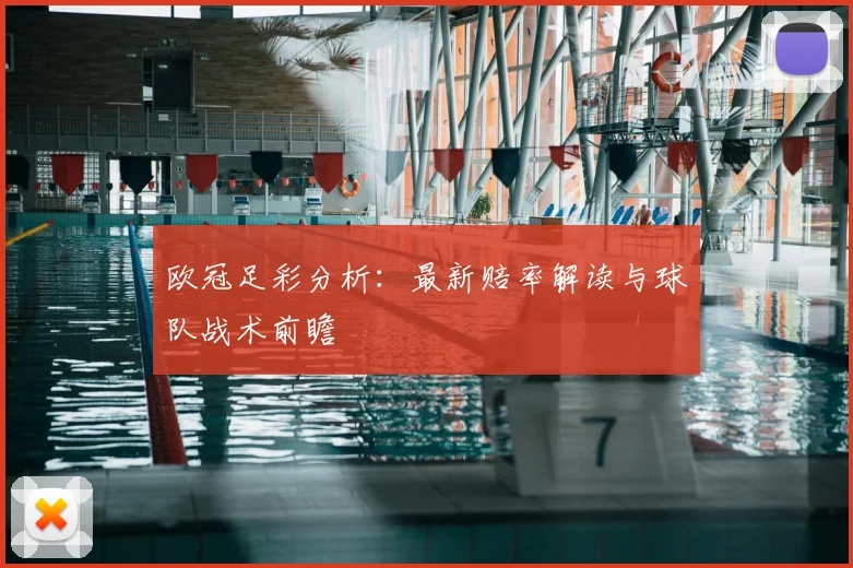 欧冠足彩分析：最新赔率解读与球队战术前瞻